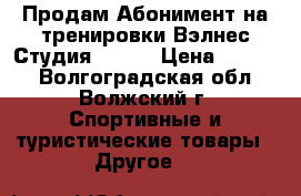 Продам Абонимент на тренировки Вэлнес-Студия tonus › Цена ­ 9 000 - Волгоградская обл., Волжский г. Спортивные и туристические товары » Другое   